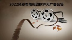 2022免费看电视剧软件无广告合集- 海量高清影视剧免费软件推荐-202 2022免费看电视剧软件无广告合集- 海量高清影视剧免费软件推荐-202
