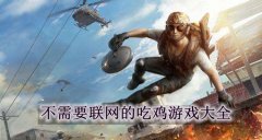 不需要网络的吃鸡游戏手机版-不需要网络的吃鸡手游-不需要网络的吃鸡生存游 不需要网络的吃鸡游戏手机版-不需要网络的吃鸡手游-不需要网络的吃鸡生存游
