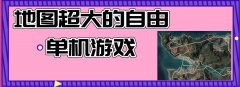 超大地图自由的手机游戏-3d大型高画质手机游戏-3d自由度高画质高的手游 超大地图自由的手机游戏-3d大型高画质手机游戏-3d自由度高画质高的手游
