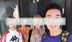 不用付费的聊天交友软件-不用付费的交友app-不用付费的社交软件有哪些 不用付费的聊天交友软件-不用付费的交友app-不用付费的社交软件有哪些