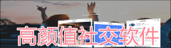 高颜值社交app推荐-高颜值社交app合集 高颜值社交app推荐-高颜值社交app合集