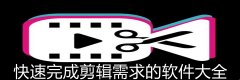 快速完成剪辑需求的软件大全-快速完成剪辑需求的软件合集 快速完成剪辑需求的软件大全-快速完成剪辑需求的软件合集