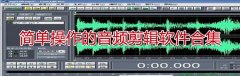 简单操作的音频剪辑软件合集-简单操作的音频剪辑软件推荐 简单操作的音频剪辑软件合集-简单操作的音频剪辑软件推荐