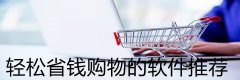 轻松省钱购物的软件推荐-轻松省钱购物的软件大全 轻松省钱购物的软件推荐-轻松省钱购物的软件大全