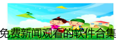 免费新闻观看的软件合集-免费新闻观看的软件大全 免费新闻观看的软件合集-免费新闻观看的软件大全